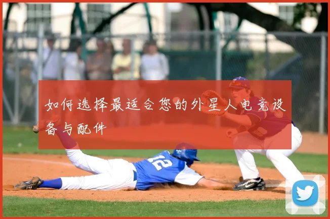 如何选择最适合您的外星人电竞设备与配件