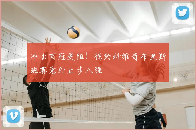 冲击百冠受阻！德约科维奇布里斯班赛意外止步八强
