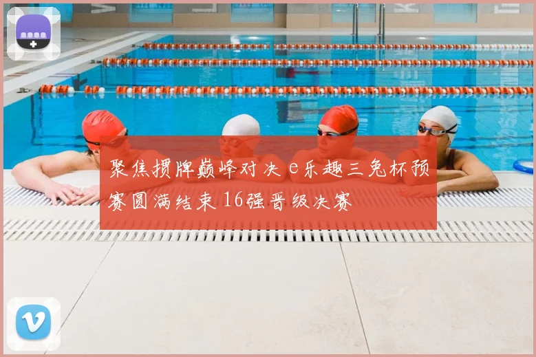 聚焦掼牌巅峰对决 e乐趣三兔杯预赛圆满结束 16强晋级决赛